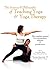 The Science & Philosophy of Teaching Yoga and Yoga Therapy: The Complete Manual for Yoga Teachers, Students & Practitioners