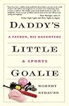 Daddy's Little Goalie: A Father, His Daughters, and Sports Daddy's Little Goalie: A Father, His Daughters, and Sports