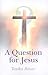 A Question for Jesus
