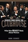 Secrets from Inside the Clubhouse: What Men Really Think About Women