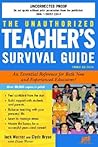 The Unauthorized Teacher's Survival Guide: An Essential Reference for Both New And Experienced Educators! The Unauthorized Teacher's Survival Guide: An Essential Reference for Both New And Experienced Educators!