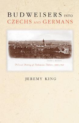 Budweisers into Czechs and Germans: A Local History of Bohemian Politics, 1848-1948 (Paperback)
