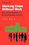Working Class Without Work: High School Students in A De-Industrializing Economy (Critical Social Thought)