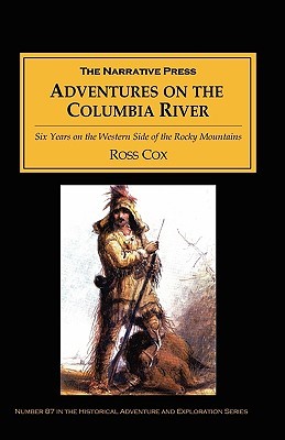 Adventures on the Columbia River: Including the Narrative of the Residence of Six Years on the Western Side of the Rocky Mountains, Among Various ... with a Journey Across the American Continent (Paperback)