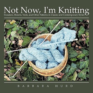Not Now, I'm Knitting: Sweaters, Shawls, Vests, and Other Patterns in Classic and Contemporary Styles (Paperback)