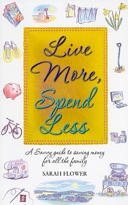 Live More, Spend Less: A savvy guide to saving money for all the family (Paperback)