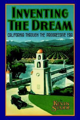 Inventing the Dream: California Through the Progressive Era (Americans and the California Dream #2)