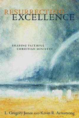 Resurrecting Excellence: Shaping Faithful Christian Ministry (Pulpit & Pew (P&P))