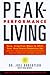 Peak-Performance Living: Easy, Drug-Free Ways to Alter Your Own Brain Chemistry for Improved Productivity, Greater Energy, Sharper Thinking and Optimal Health