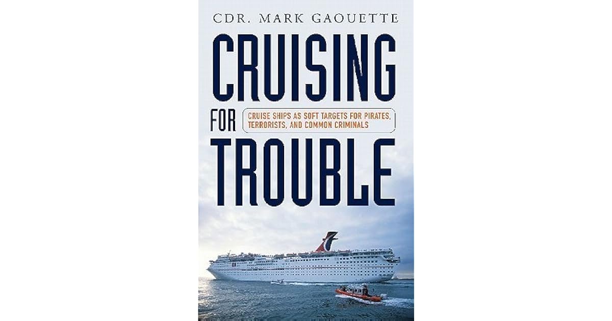 Cruising For Trouble Cruise Ships As Soft Targets For Pirates Terrorists And Common Criminals By Mark Gaouette