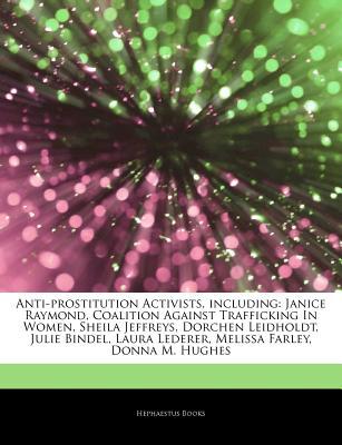 Articles on Anti-Prostitution Activists, Including: Janice Raymond, Coalition Against Trafficking in Women, Sheila Jeffreys, Dorchen Leidholdt, Julie Bindel, Laura Lederer, Melissa Farley, Donna M. Hughes (Paperback)