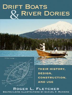 Drift Boats & River Dories: Their History, Design, Construction, and Use (Hardcover)