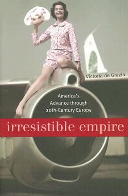 Irresistible Empire: America's Advance through Twentieth-Century Europe (Paperback)