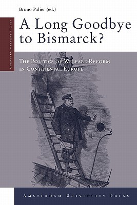 A Long Goodbye to Bismarck?: The Politics of Welfare Reform in Continental Europe (Changing Welfare States)