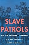 Slave Patrols: Law and Violence in Virginia and the Carolinas (Harvard Historical Studies)