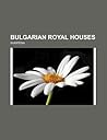 Bulgarian Royal Houses: Asen Dynasty, Cometopuli Dynasty, House of Battenberg, House of Saxe-Coburg and Gotha (Bulgaria), Shishman Dynasty