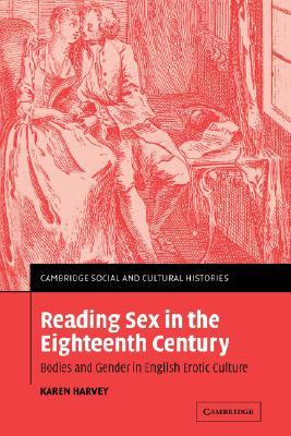 Reading Sex in the Eighteenth Century: Bodies and Gender in English Erotic Culture (Cambridge Social and Cultural Histories, Series Number 3)