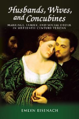 Husbands, Wives, and Concubines: Marriage, Family, and Social Order in Sixteenth-Century Verona (Paperback)