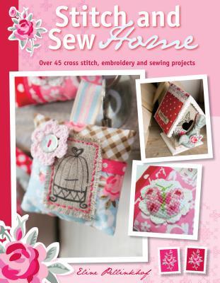 Stitch and Sew Home: Over 45 cross stitch, embroidery and sewing projects (Paperback)