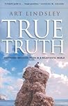 True Truth: Defending Absolute Truth in a Relativistic World True Truth: Defending Absolute Truth in a Relativistic World