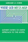 Where God Meets Man by Gerhard O. Forde Where God Meets Man by Gerhard O. Forde