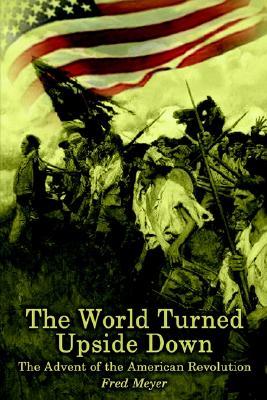 The World Turned Upside Down: The Advent of the American Revolution (Hardcover)