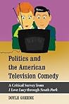 Politics and the American Television Comedy: A Critical Survey from I Love Lucy Through South Park