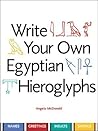 Write Your Own Egyptian Hieroglyphs: Names, Greetings, Insults, Sayings Write Your Own Egyptian Hieroglyphs: Names, Greetings, Insults, Sayings