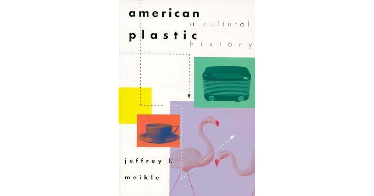 American Plastic A Cultural History by Jeffrey L. Meikle