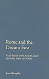 Rome and the Distant East: Trade Routes to the Ancient Lands of  Arabia, India and China