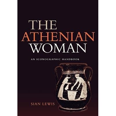 The Athenian Woman An Iconographic Handbook By Sian Lewis