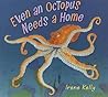 Even an Octopus Needs a Home by Irene Kelly