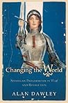 Changing the World: American Progressives in War and Revolution (Politics and Society in Modern America)
