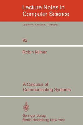 A Calculus of Communicating Systems (Lecture Notes in Computer Science, 92)