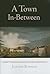 A Town In-Between: Carlisle, Pennsylvania, and the Early Mid-Atlantic Interior (Early American Studies)