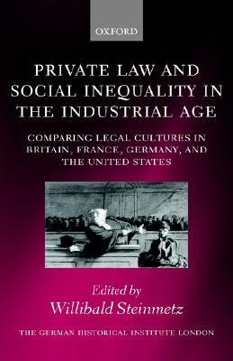 Private Law and Social Inequality in the Industrial Age: Comparing Legal Cultures in Britain, France, Germany, and the United States (Studies of the German Historical Institute, London)