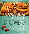Cooking The Central American Way: Culturally Authentic Foods, Including Low-Fat And Vegetatian Recipes