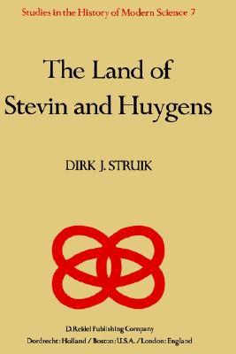 The Land of Stevin and Huygens: A Sketch of Science and Technology in the Dutch Republic during the Golden Century (Studies in the History of Modern Science, 7)