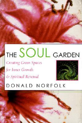 The Soul Garden: Creating Garden Spaces for Inner Growth and Spiritual Renewal (Hardcover)