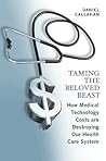 Taming the Beloved Beast: How Medical Technology Costs Are Destroying Our Health Care System