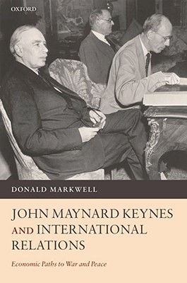 John Maynard Keynes and International Relations: Economic Paths to War and Peace (Hardcover)