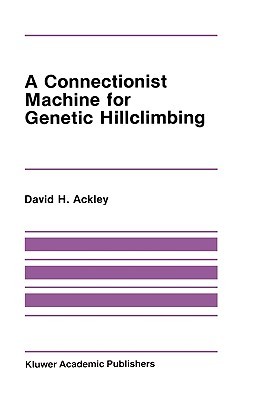A Connectionist Machine for Genetic Hillclimbing (The Springer International Series in Engineering and Computer Science, 28)