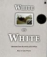 White on White: Selections from the Works of E.B. White White on White: Selections from the Works of E.B. White