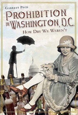 Prohibition in Washington, D.C.: How Dry We Weren't (Paperback)