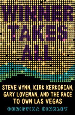 Winner Takes All: Steve Wynn, Kirk Kerkorian, Gary Loveman, and the Race to Own Las Vegas (Hardcover)