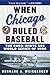 When Chicago Ruled Baseball: The Cubs-White Sox World Series of 1906