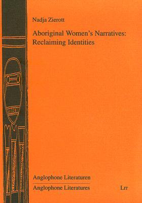 Aboriginal Women's Narratives: Reclaiming Identities (Anglophone Literaturen/ Anglophone Literatures)