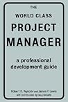 The World Class Project Manager: A Professional Development Guide The World Class Project Manager: A Professional Development Guide