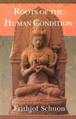 Roots of the Human Condition (The Writings of Frihjof Schuon)
