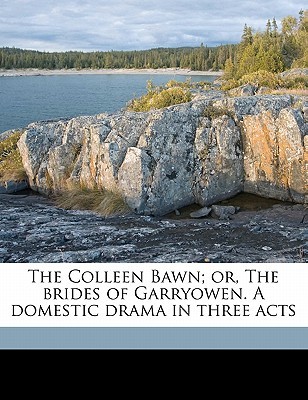 The Colleen Bawn; or, The brides of Garryowen. A domestic drama in three acts (Paperback)